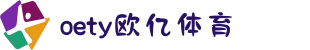 oety欧亿·(中国)体育官方网站